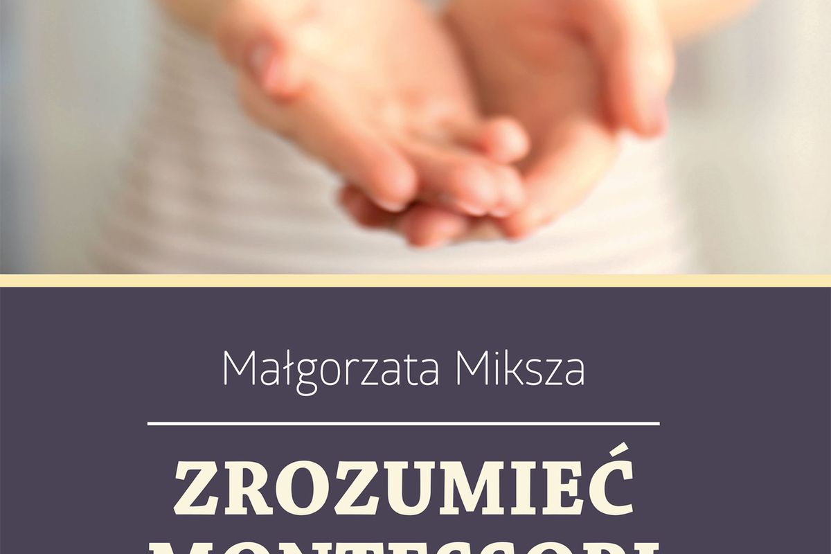 pedagogika Zrozumieć Montessori Czyli Maria Montessori o wychowaniu