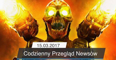 Codzienny Przegląd Newsów - 15.03.201715