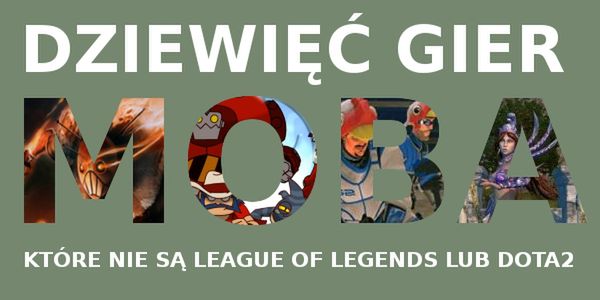 Nie tylko Dota2, nie tylko League of Legends - dziewięć gier w stylu moba, w które można zagrać już teraz lub niedługo