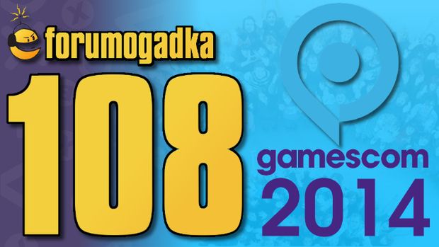 Forumogadka #108 Ta o Gamescomie 2014