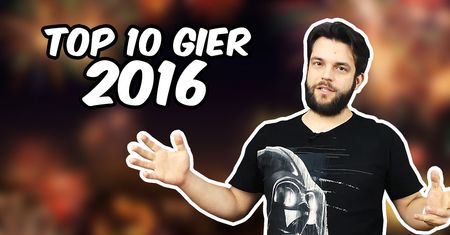 Top 10 moich i Waszych gier 2016 roku!