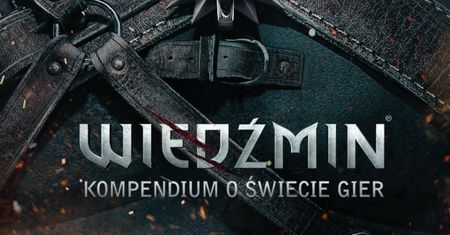 "Wiedźmin. Kompendium o świecie gier" pozwoli nadrobić braki wiedzy o przygodach Geralta
