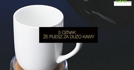 5 oznak, że pijesz za dużo kawy
