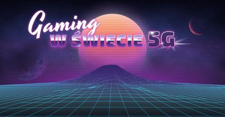 Superszybkie 5G. Dzięki niemu gaming wskoczy na znacznie wyższy level