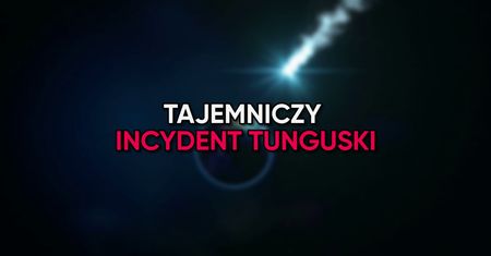 109. rocznica katastrofy tunguskiej - co o niej wiemy?