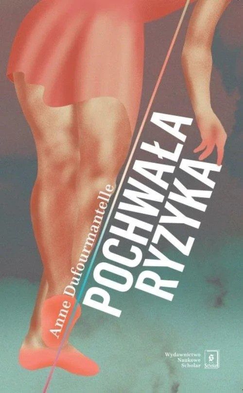 Anne Dufourmantelle, "Pochwała ryzyka", przeł. Barbara Brzezicka, wyd. Naukowe Scholar