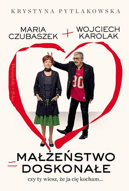 Krystyna Pytlakowska i Wojciech Karolaka ,"Małżeństwo doskonałe. Czy ty wiesz, że ja cię kocham..." wyd. Prószyńki i S-ka 2017