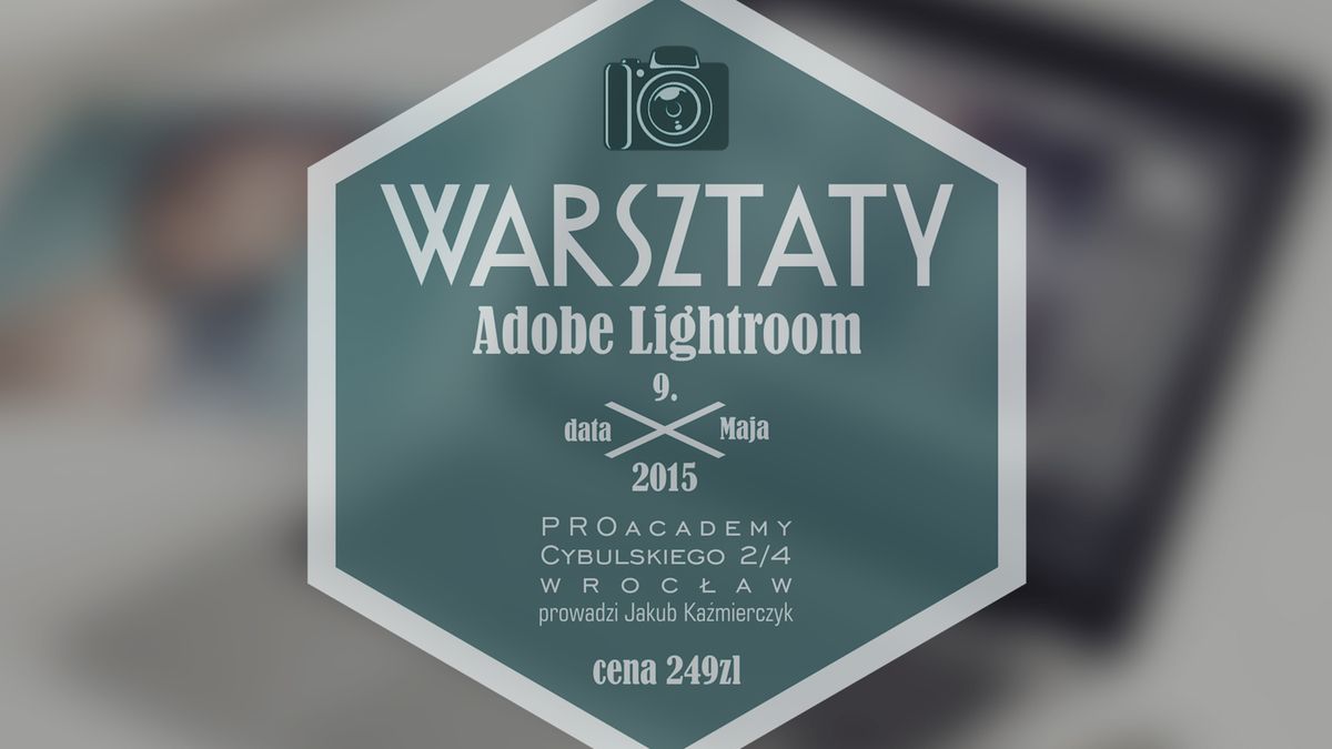 Jakub Kaźmierczyk poprowadzi warsztaty: Adobe Lightroom dla początkujących 1
