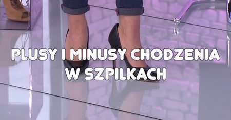 Plusy i minusy chodzenia w szpilkach