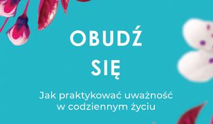 Obudź się. Jak praktykować uważność w codziennym życiu