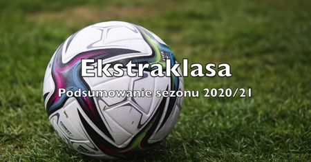 Ekstraklasa – podsumowanie sezonu 2020/21
