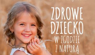 Zdrowe dziecko w zgodzie z naturą. 70 przepisów na zdrowe dania, które polubią maluchy