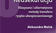 Reasekureacja. Klasyczne i alternatywne metody transferu ryzyka ubezpieczeniowego