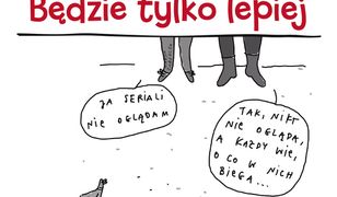 Będzie tylko lepiej!