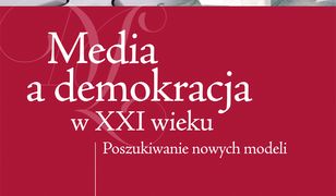 Media a demokracja w XXI wieku. Poszukiwanie nowych modeli