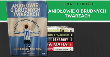 Recenzja książki: „Aniołowie o brudnych twarzach – piłkarska historia Argentyny”