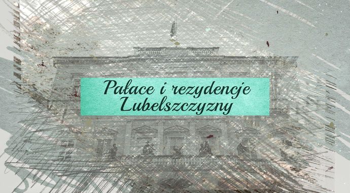 Pałace i rezydencje Lubelszczyzny