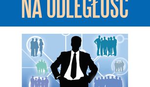 Przywództwo na odległość. Jak być skutecznym przywódcą zespołów rozproszonych