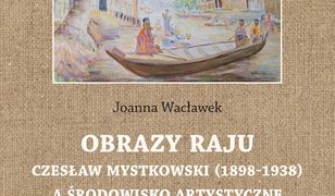 Obrazy raju. Czesław Mystkowski (1898-1938) a środowisko artystyczne Indii Holenderskich