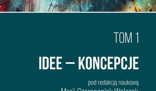 Ku życiu wartościowemu Tom 1. Idee – Koncepcje. IDEE – KONCEPCJE – PRAKTYKI