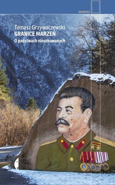 Tomasz Grzywaczewski, "Granice marzeń. O państwach nieuznawanych"