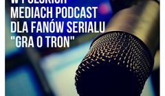Od 25 marca rusza seria podcastów o serialu „Gra o tron&#34; na Tokfm.pl