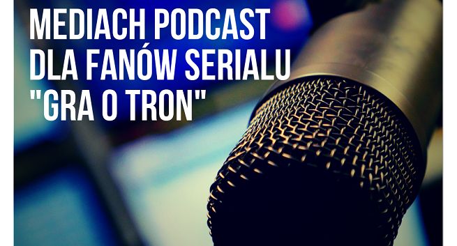 Od 25 marca rusza seria podcastów o serialu „Gra o tron&#34; na Tokfm.pl