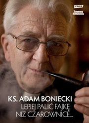 „Lepiej palić fajkę niż czarownice...”, ks. Adam Boniecki