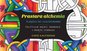 Prastara alchemia. Celtyckie węzły, mandale i święte symbole. Książka do kolorowania