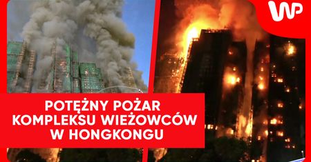 Gigantyczny pożar w Hongkongu. Ogień uwięził ludzi w wieżowcach