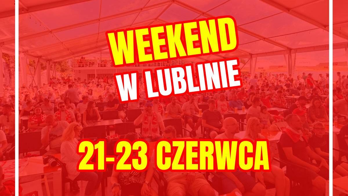 Co robić w weekend 21-23 czerwca w Lublinie?