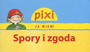 Spory i zgoda. Pixi, ja wiem!