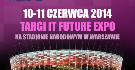 Targi IT FUTURE EXPO 2014 na Stadionie Narodowym w Warszawie 10-11 czerwca 2014!