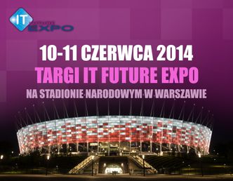 Targi IT FUTURE EXPO 2014 na Stadionie Narodowym w Warszawie 10-11 czerwca 2014!