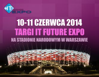 Targi IT FUTURE EXPO 2014 na Stadionie Narodowym w Warszawie 10-11 czerwca 2014!