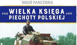 Wielka Księga Piechoty Polskiej t.63. Organizacja Piechoty w 1939 roku cz. 7. Broń Pancerna