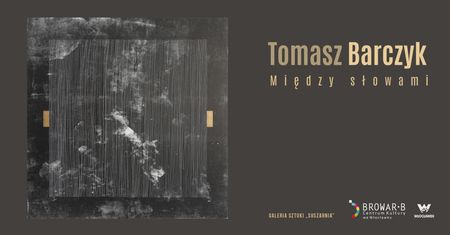 „Między słowami” Tomasza Barczyka w Browarze B. – malarstwo, grafika i poezja w jednym