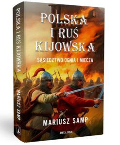 Okładka książki Polska i Ruś Kijowska. Sąsiedztwo ognia i miecza