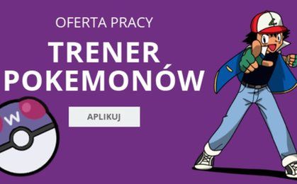 Szukasz pracy? Zostań trenerem pokemonów!