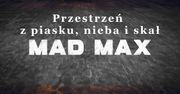 Mad Max - budowanie przestrzeni z piasku, nieba i skał