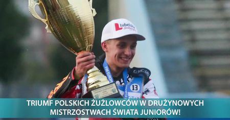 Triumf polskich żużlowców w Drużynowych Mistrzostwach Świata Juniorów