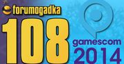 Forumogadka #108 Ta o Gamescomie 2014