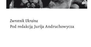 „Zwrotnik Ukraina”, red. Jurij Andruchowycz