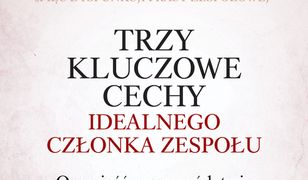 Trzy kluczowe cechy idealnego członka zespołu. Opowieść o przywództwie