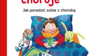 Każdy czasem choruje. Jak poradzić sobie z chorobą