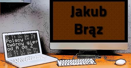 Polscy twórcy gier od A do Z: Jakub Brąz