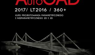 AutoCad 2017/ LT2017 / 360+. Kurs projektowania parametrycznego i nieparametrycznego 2D i 3D. Wersja polska i angielska