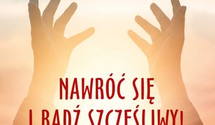 Nawróć się i bądź szczęśliwy!. Przewodnik po sakramencie pokuty i pojednania