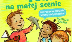 Teatr na małej scenie. Jak kreatywnie opowiadać historie (nie tylko) biblijne. Praktyczny poradnik