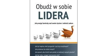 Obudź w sobie lidera. Jak przejąć kontrolę nad swoim życiem i odnieść sukces